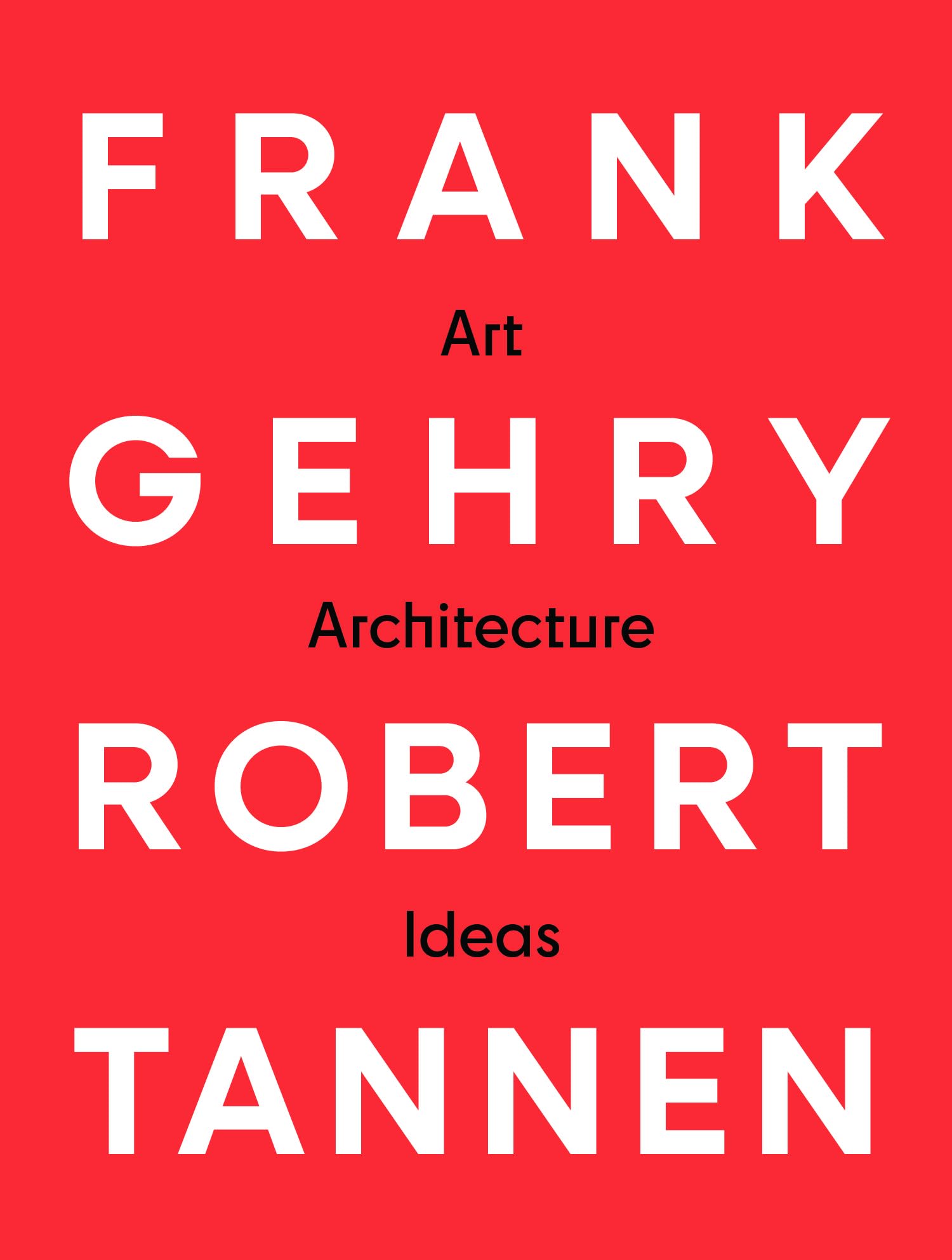 Frank Gehry & Robert Tannen: art, architecture & ideas: The 50 Year Friendship Between Architects Frank Gehry & Robert Tannen