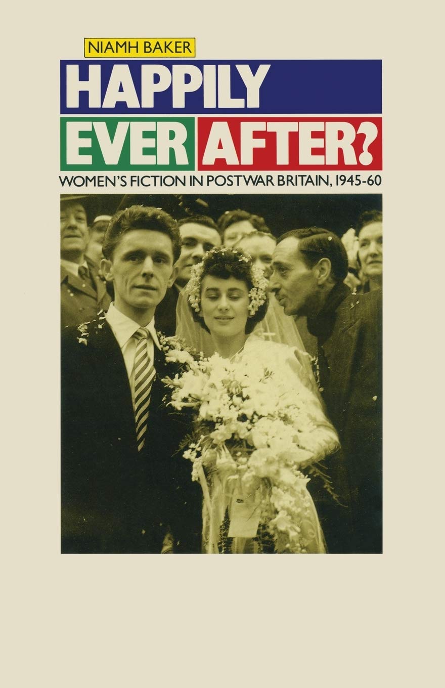 Happily Ever After?: Women’s Fiction in Postwar Britain 1945–60 (Women in Society: A Feminist List)