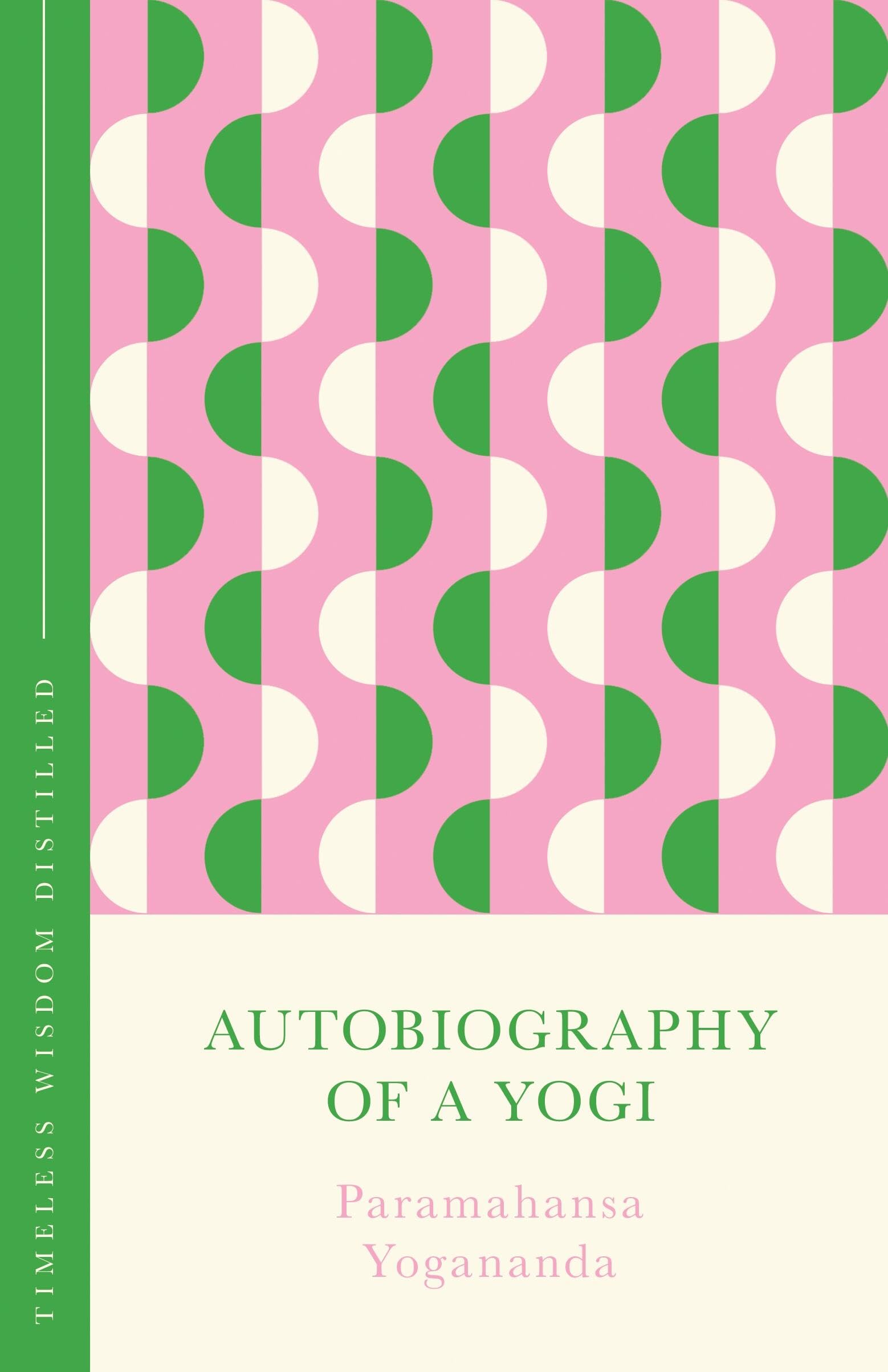 Autobiography of a Yogi: Timeless Wisdom Distilled (Concise Classics)