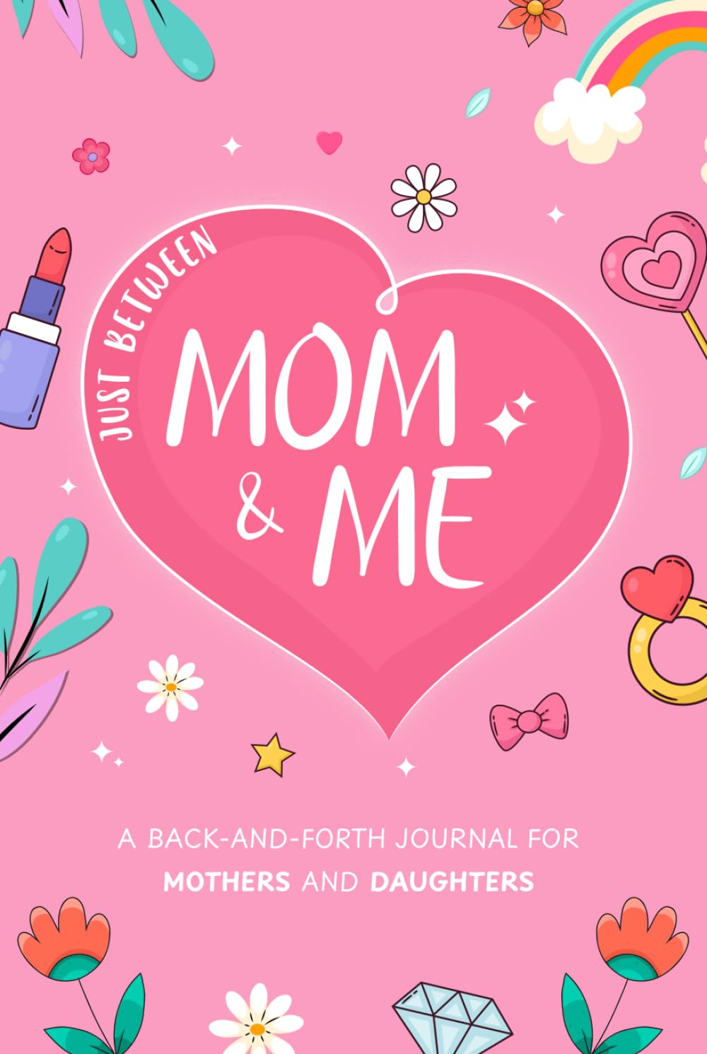Just Between Mom and Me: A Mother and Daughter Back and Forth Journal for Capturing Moments & Making Memories