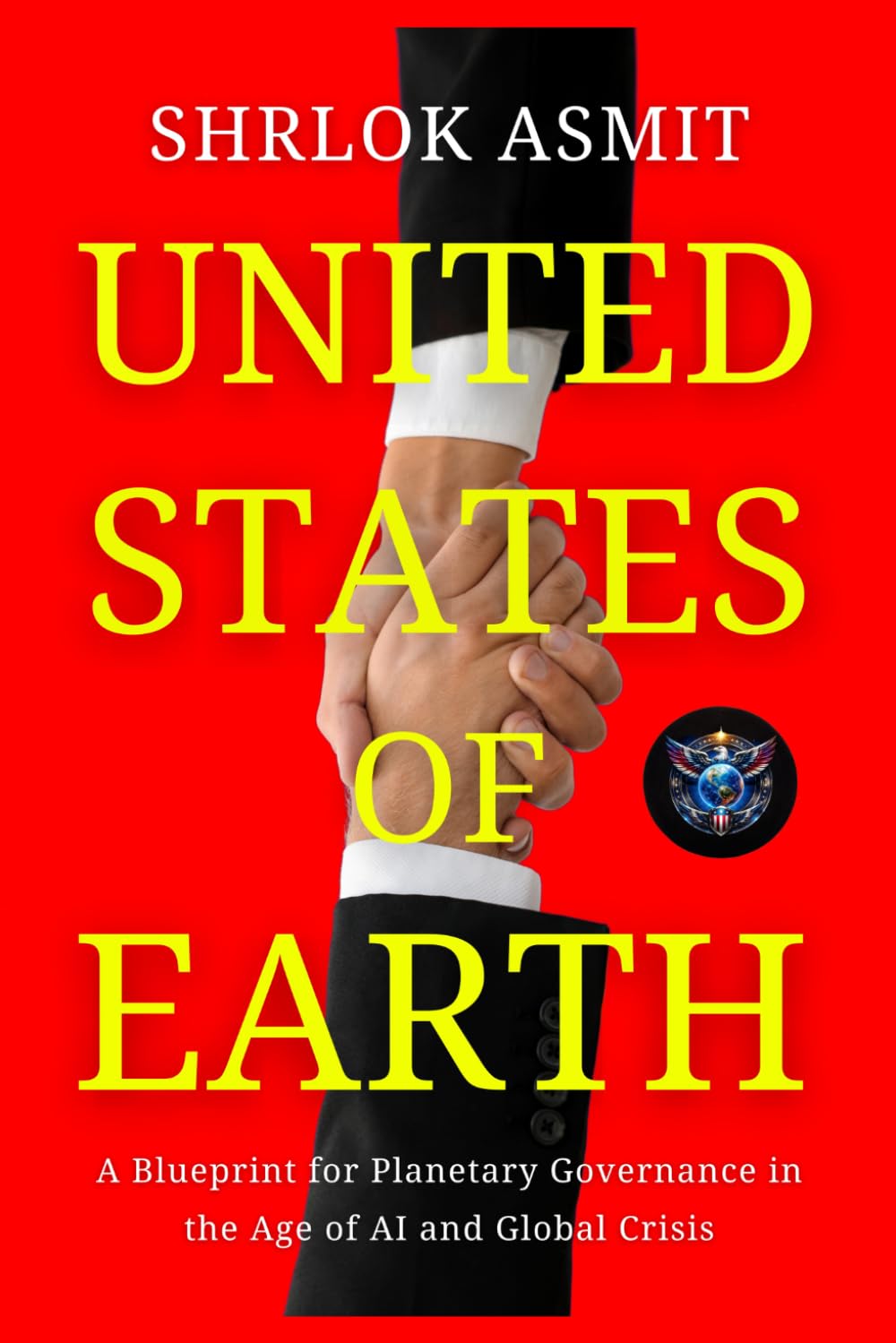 United States of Earth: A Blueprint for Planetary Governance in the Age of AI and Global Crisis (Architecting the Global Political Philosophy)      Paperback – March 20, 2026