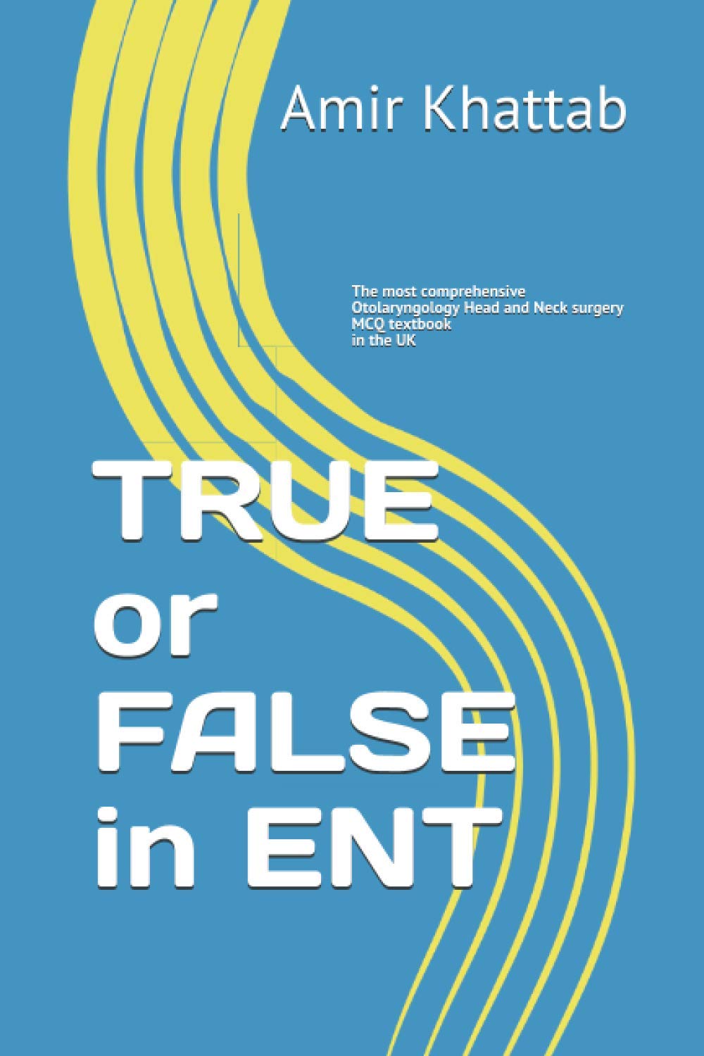TRUE or FALSE in ENT: The most comprehensive Otolaryngology Head and Neck surgery MCQ textbook in the UK