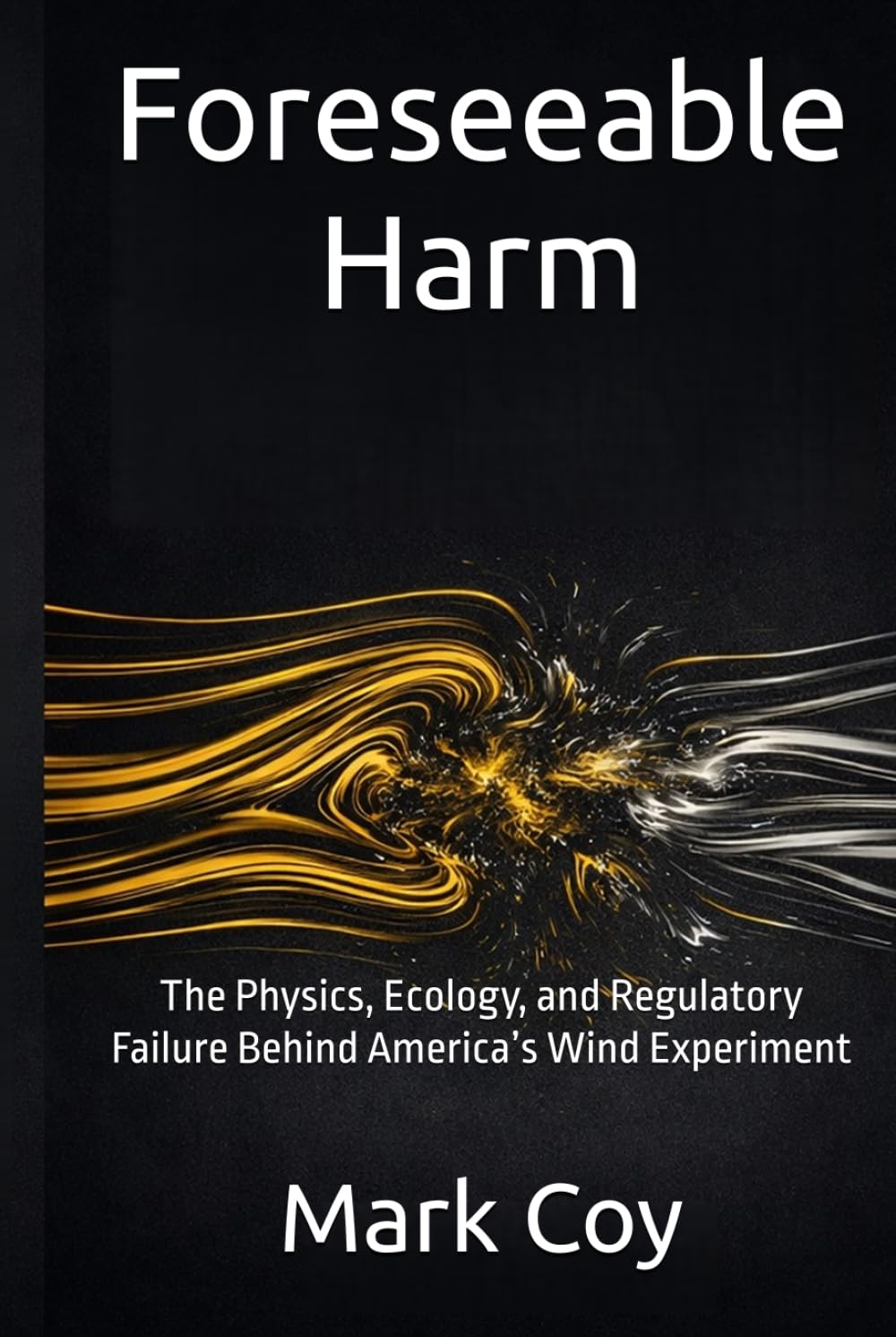 Foreseeable Harm: The Physics, Ecology, and Regulatory Failure Behind America’s Wind Experiment