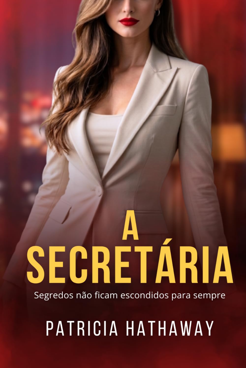 A SECRETÁRIA: Segredos Não Ficam Escondidos Para Sempre ( Um Romance Psicológico e Intenso de Patricia Hathaway )