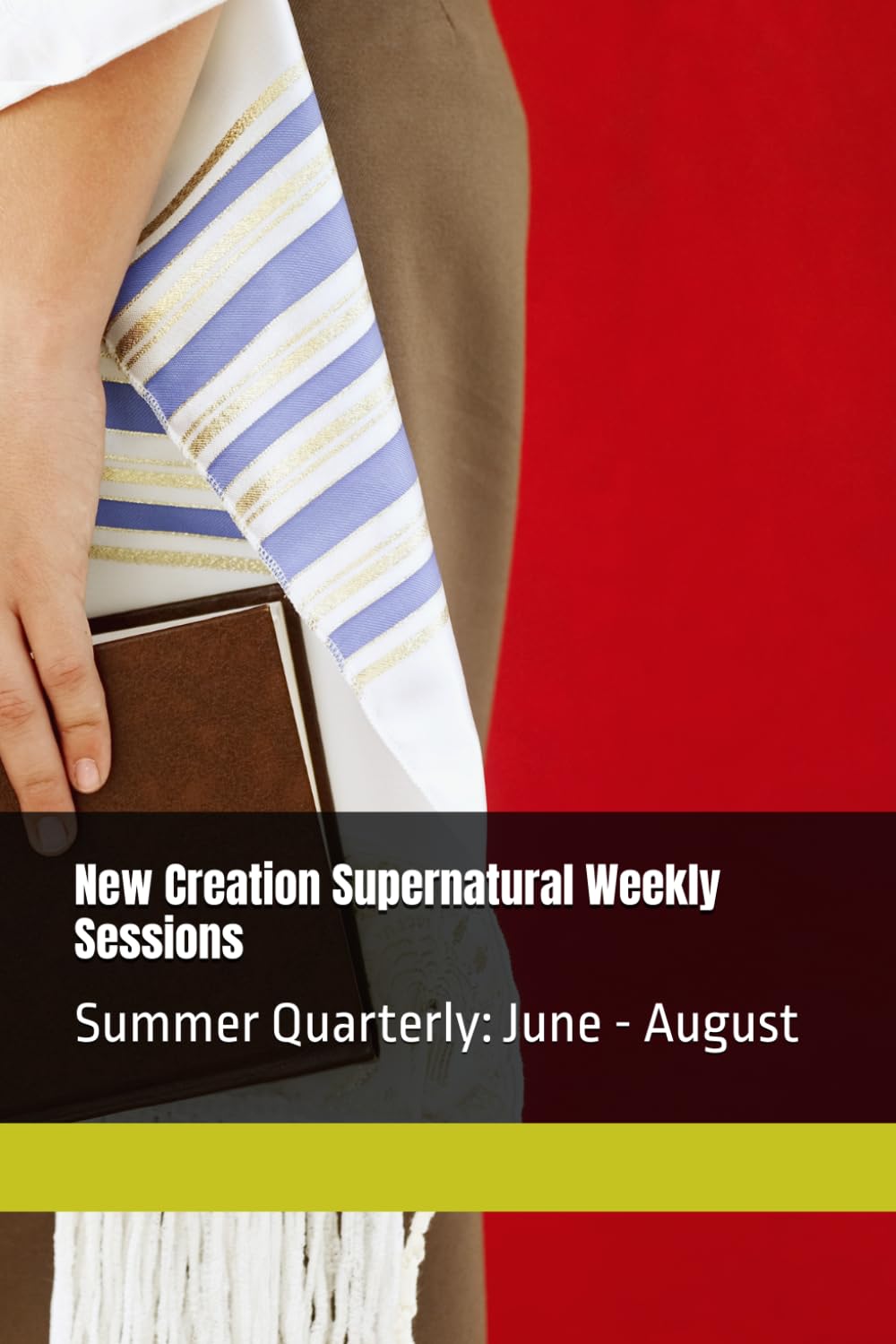 New Creation Supernatural Weekly Sessions: Summer Quarterly: June - August