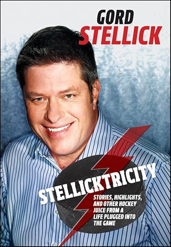 Stellicktricity: Stories, Highlights, and Other Hockey Juice from a Life Plugged into the Game