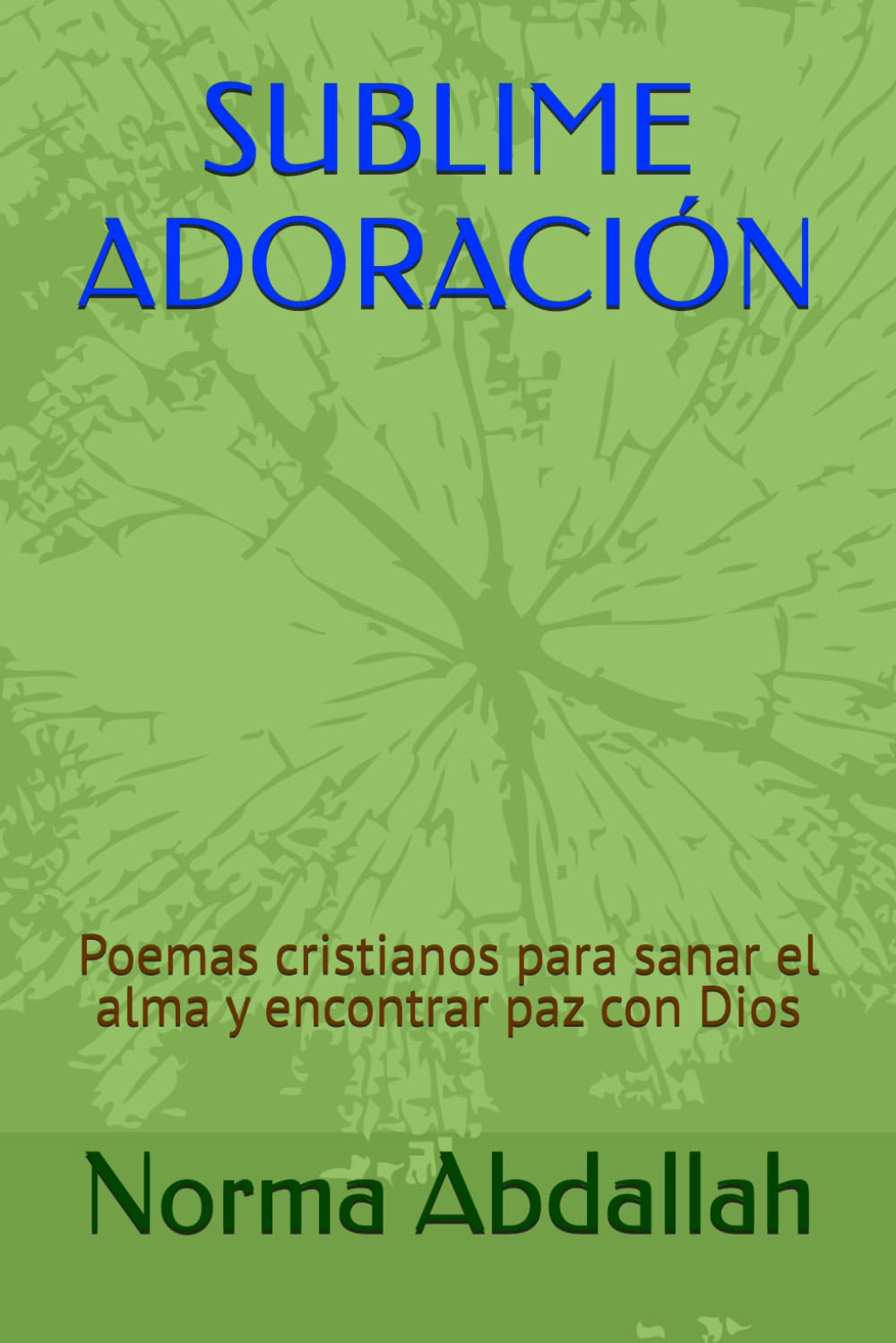 SUBLIME ADORACIÓN: Poemas cristianos para sanar el alma y encontrar paz con Dios