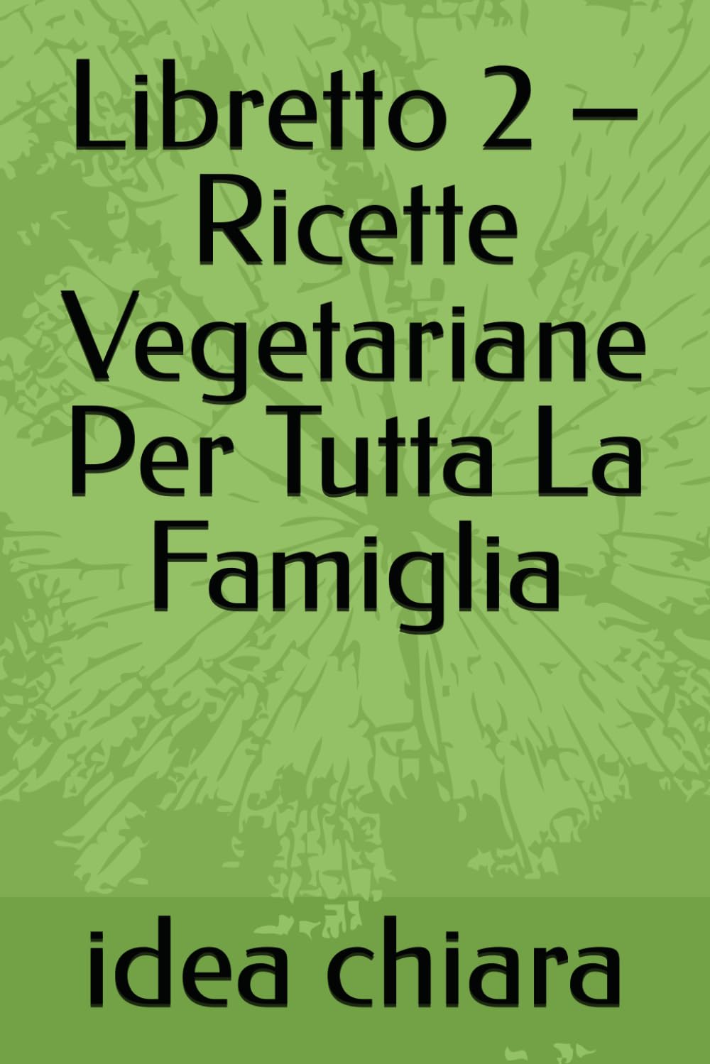 Libretto 2 – Ricette Vegetariane Per Tutta La Famiglia