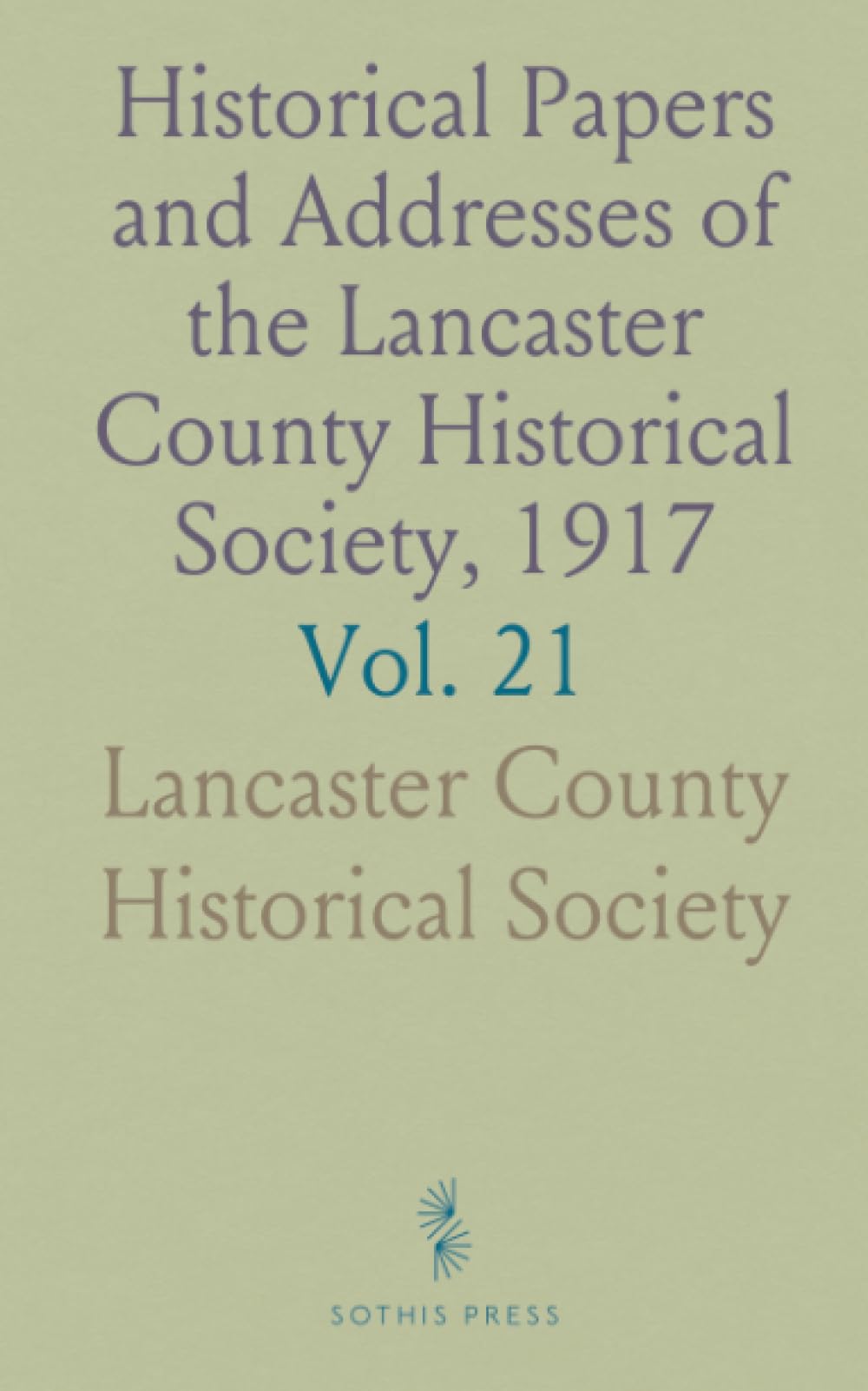 Historical Papers and Addresses of the Lancaster County Historical Society, 1917