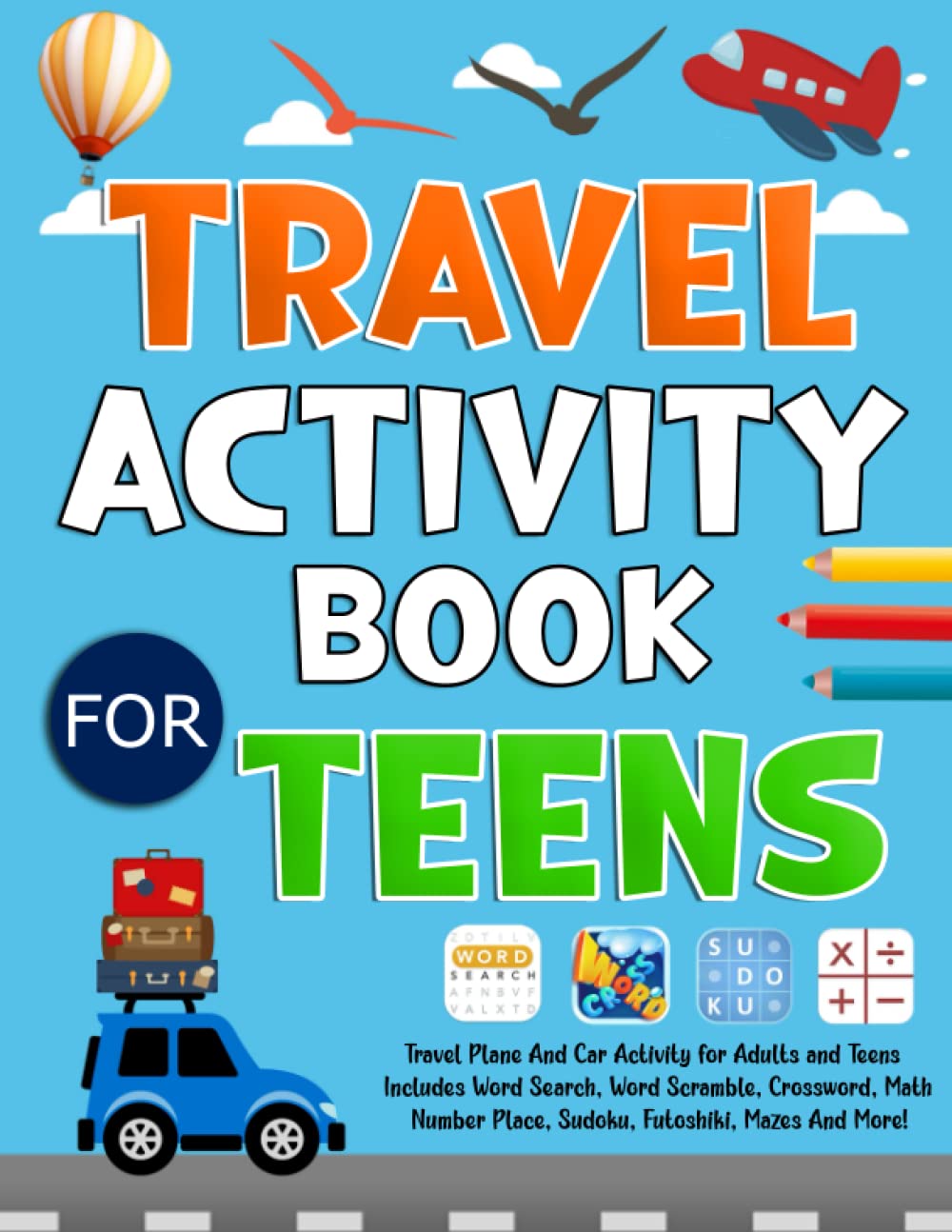 Travel Activity Book For Teens: Travel Plane And Car Activity for Adults and Teens, Includes Word Search, Word Scramble, Crossword, Math, Number Place, Sudoku, Futoshiki, Mazes And More!