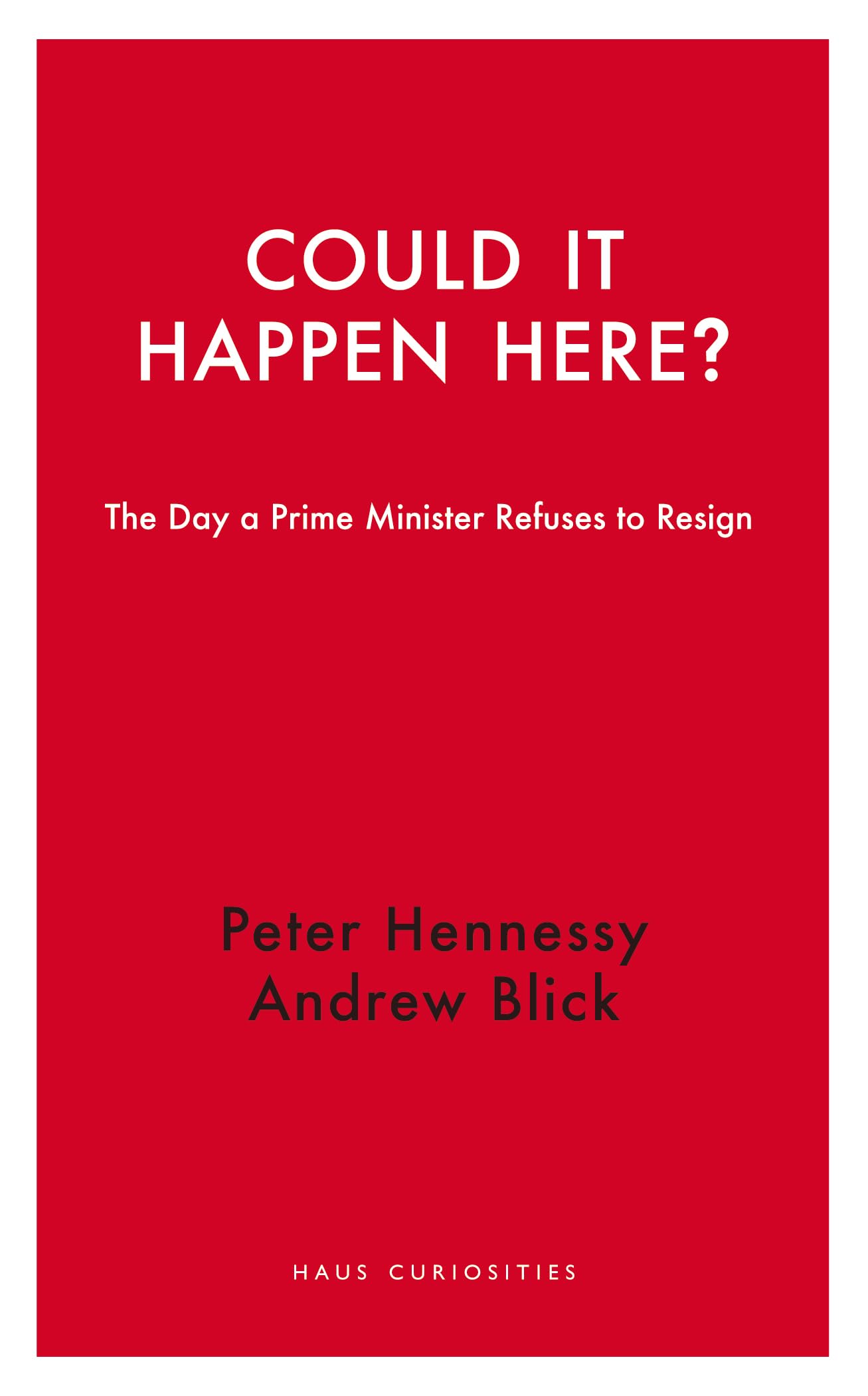 Could it Happen Here? The Day a Prime Minister Refuses to Resign (Haus Curiosities)