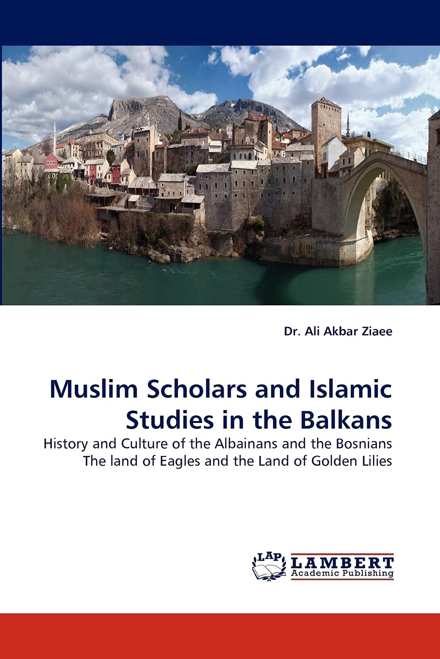 Muslim Scholars and Islamic Studies in the Balkans: History and Culture of the Albainans and the Bosnians The land of Eagles and the Land of Golden Lilies