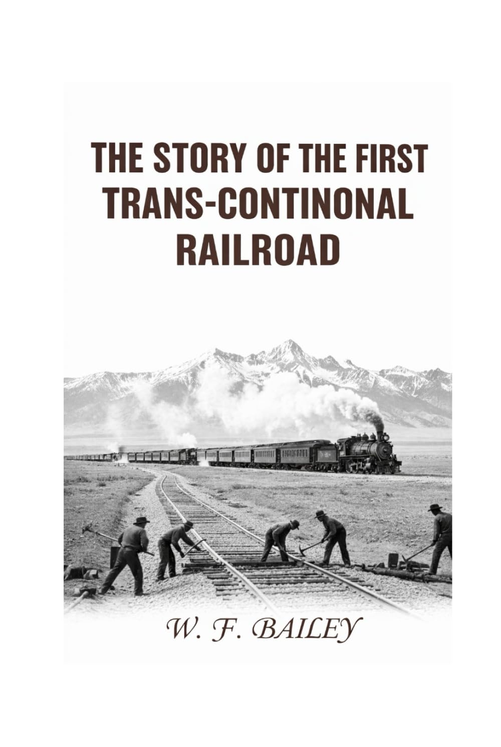 The story of the first trans-continental railroad: its projectors, construction, and history