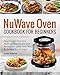 NuWave Oven Cookbook For Beginners: Healthy and Delicious NuWave Oven Recipes that Friends and Loved Ones Will Be Begging You to Serve! (NuWave Oven Cookbook)