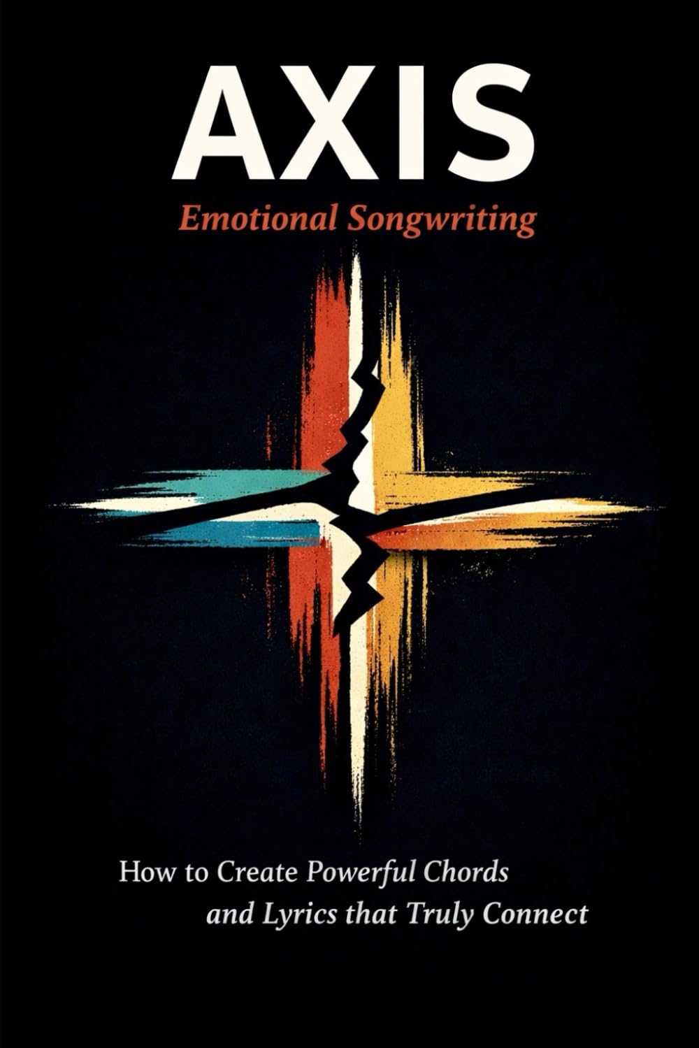 Axis Emotional Songwriting: How to Create Powerful Chords and Lyrics that Truly Connect