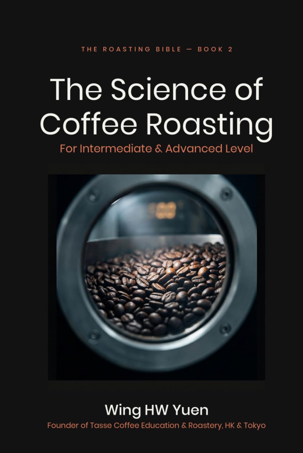 Roasting Bible 2 - The Science of Coffee Roasting (For Intermediate & Advanced Level): New in the 2nd Edition: Six practitioner supplements (The Roasting Bible (Book 1 and Book 2))