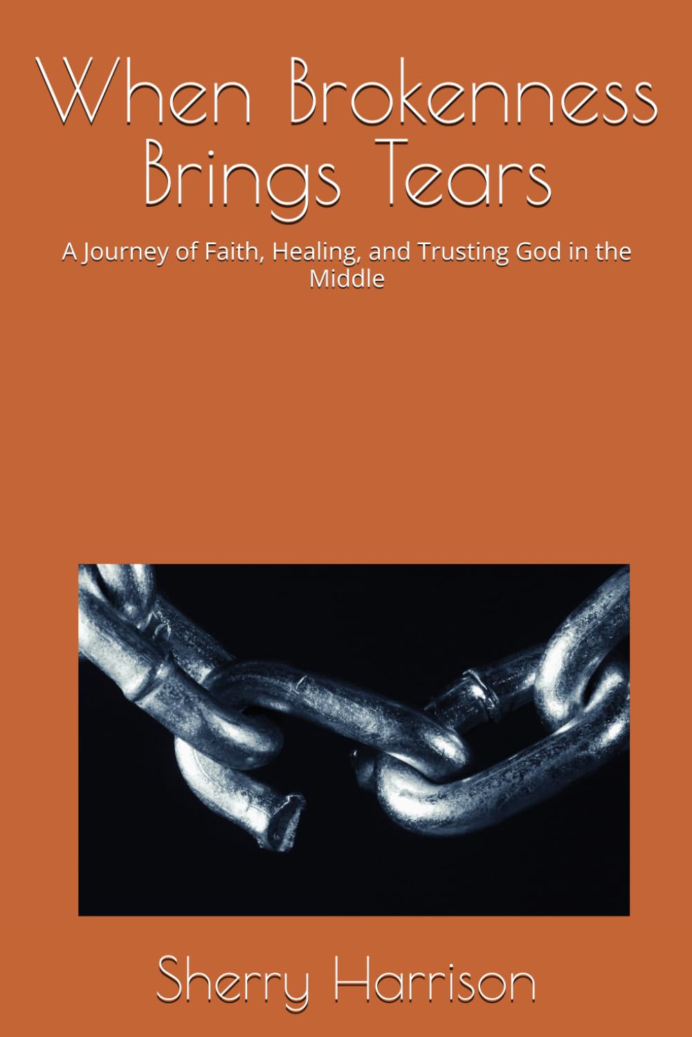When Brokenness Brings Tears: A Journey of Faith, Healing, and Trusting God in the Middle