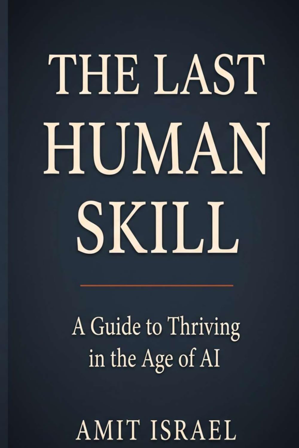 The Last Human Skill: A Guide to Thriving in the Age of AI