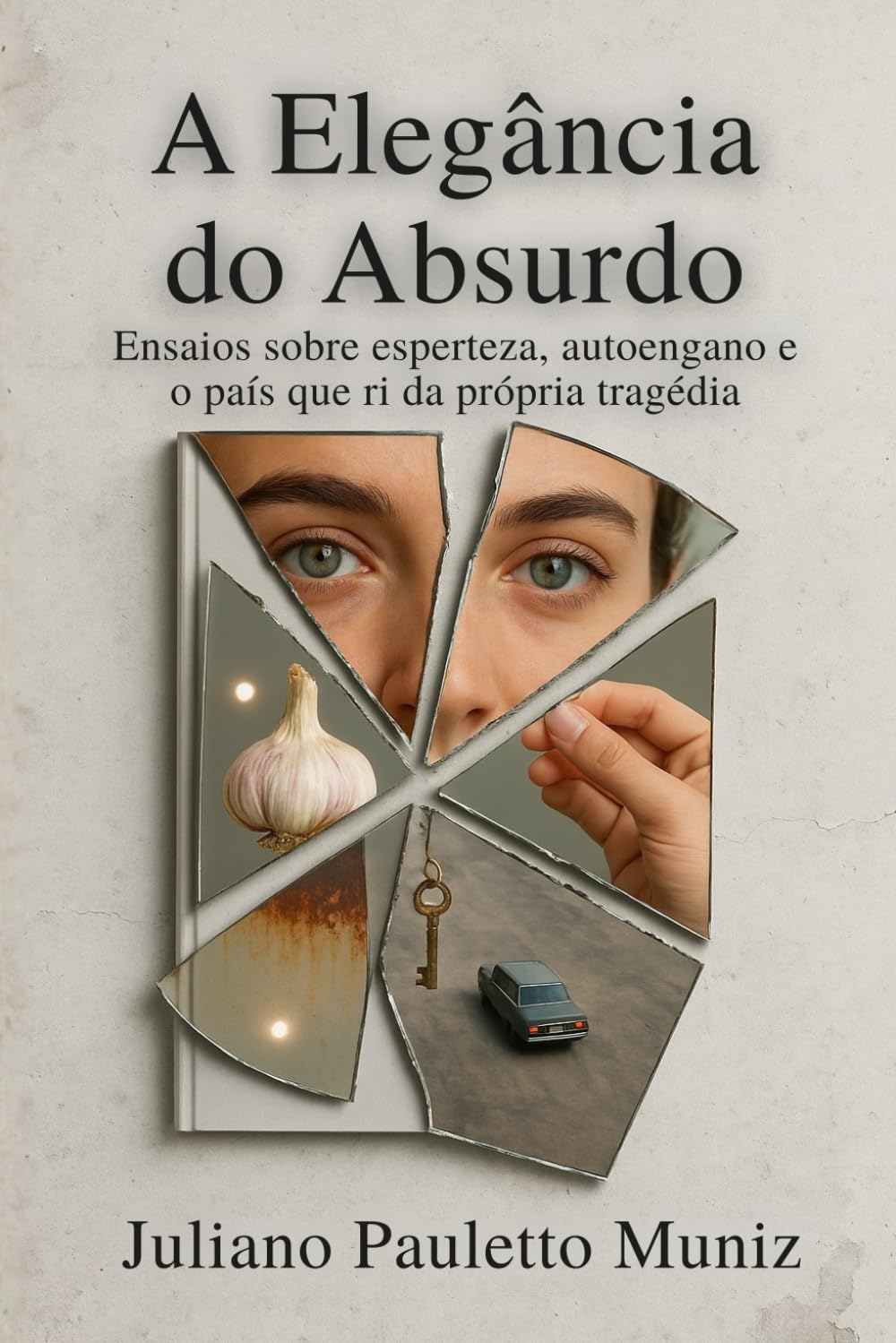 A Elegância do Absurdo: Ensaios sobre esperteza, autoengano e o país que ri da própria tragédia.