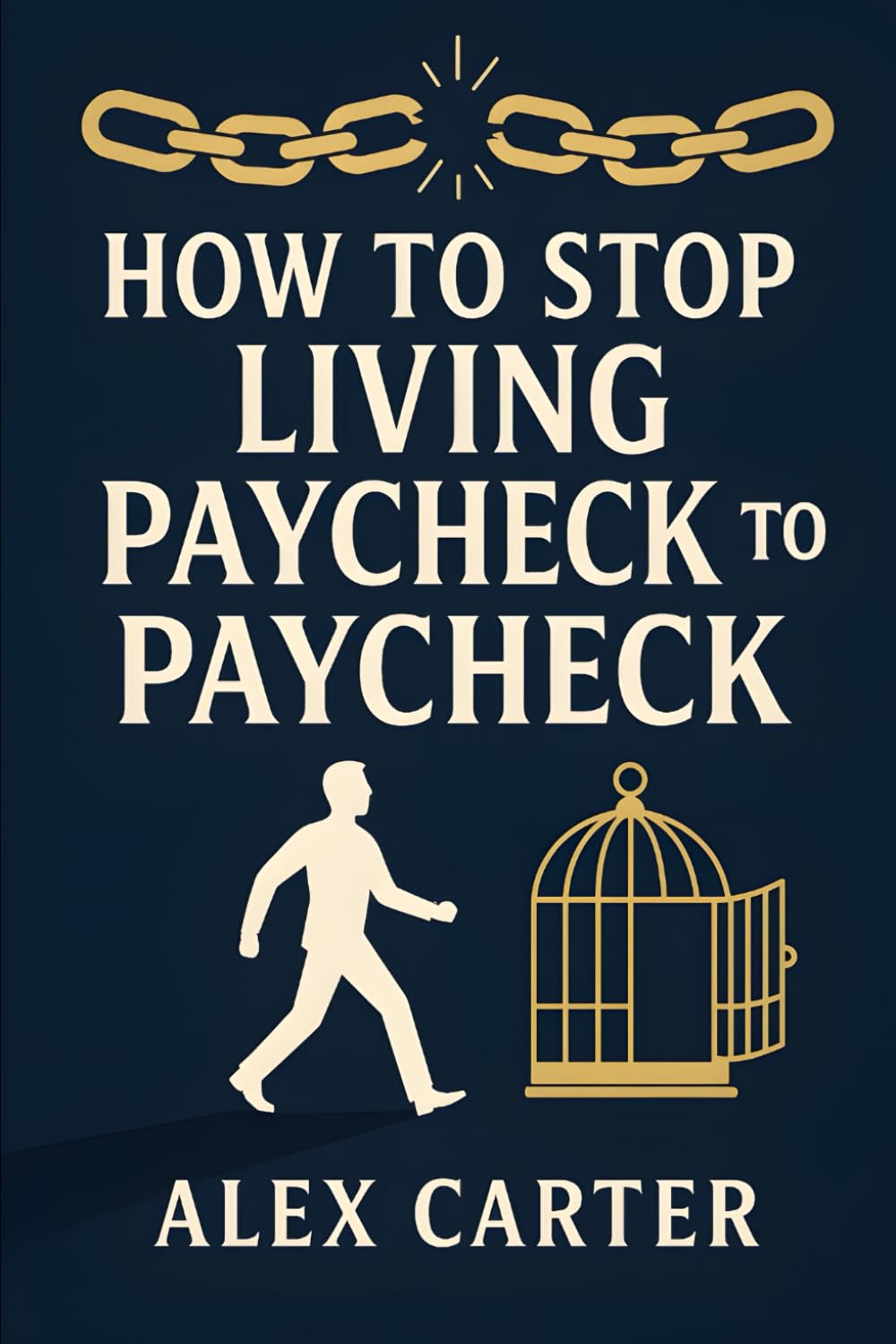How to Stop Living Paycheck to Paycheck: Break Free from the Paycheck-to-Paycheck Grind and Build the Financial Freedom You Deserve (The Wealth Series)