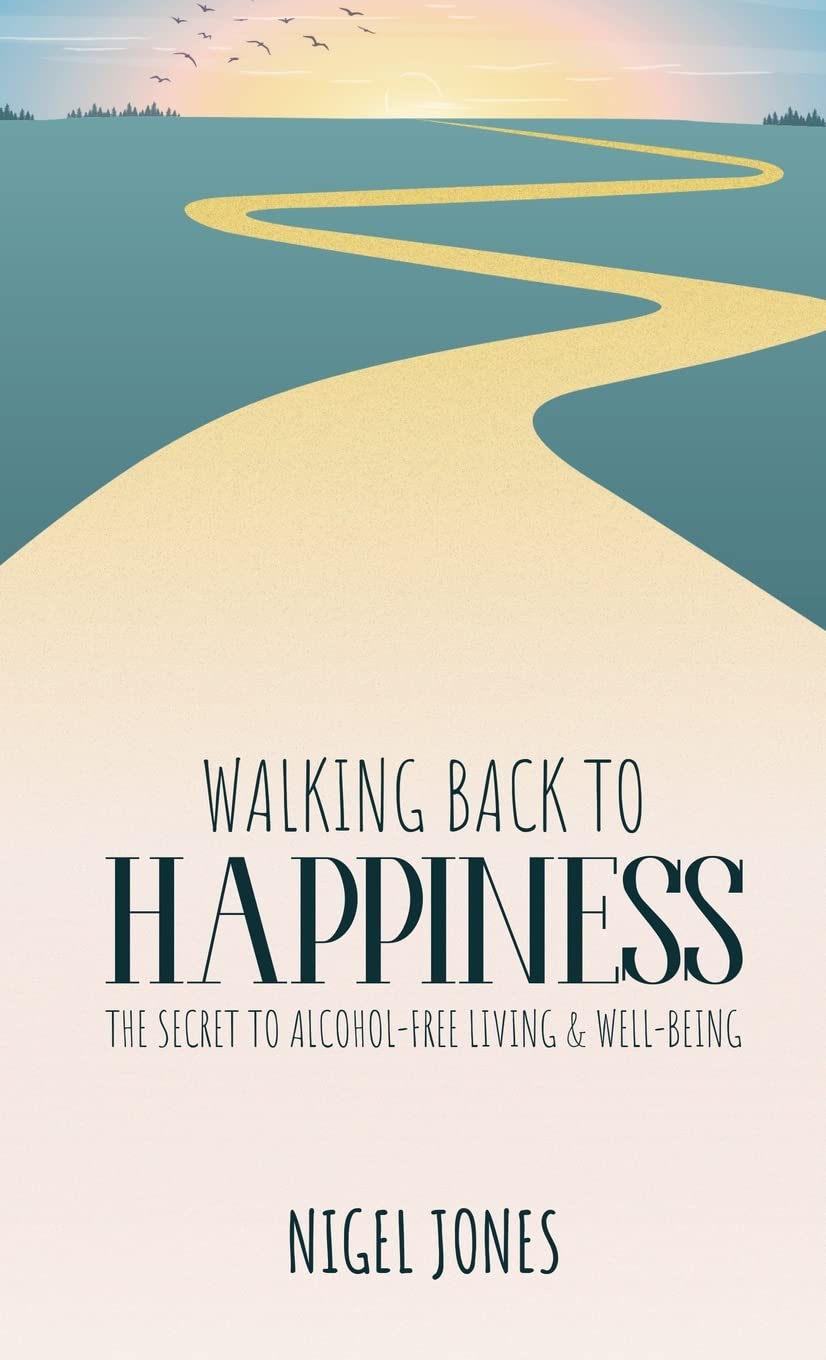 WALKING BACK TO HAPPINESS - THE SECRET TO ALCOHOL-FREE LIVING & WELL-BEING