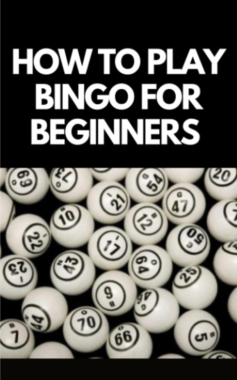 HOW TO PLAY BINGO: A step by step guide on how to play bingo; rules, calls, history, techniques, tips, mistakes to avoid and strategies to win every time
