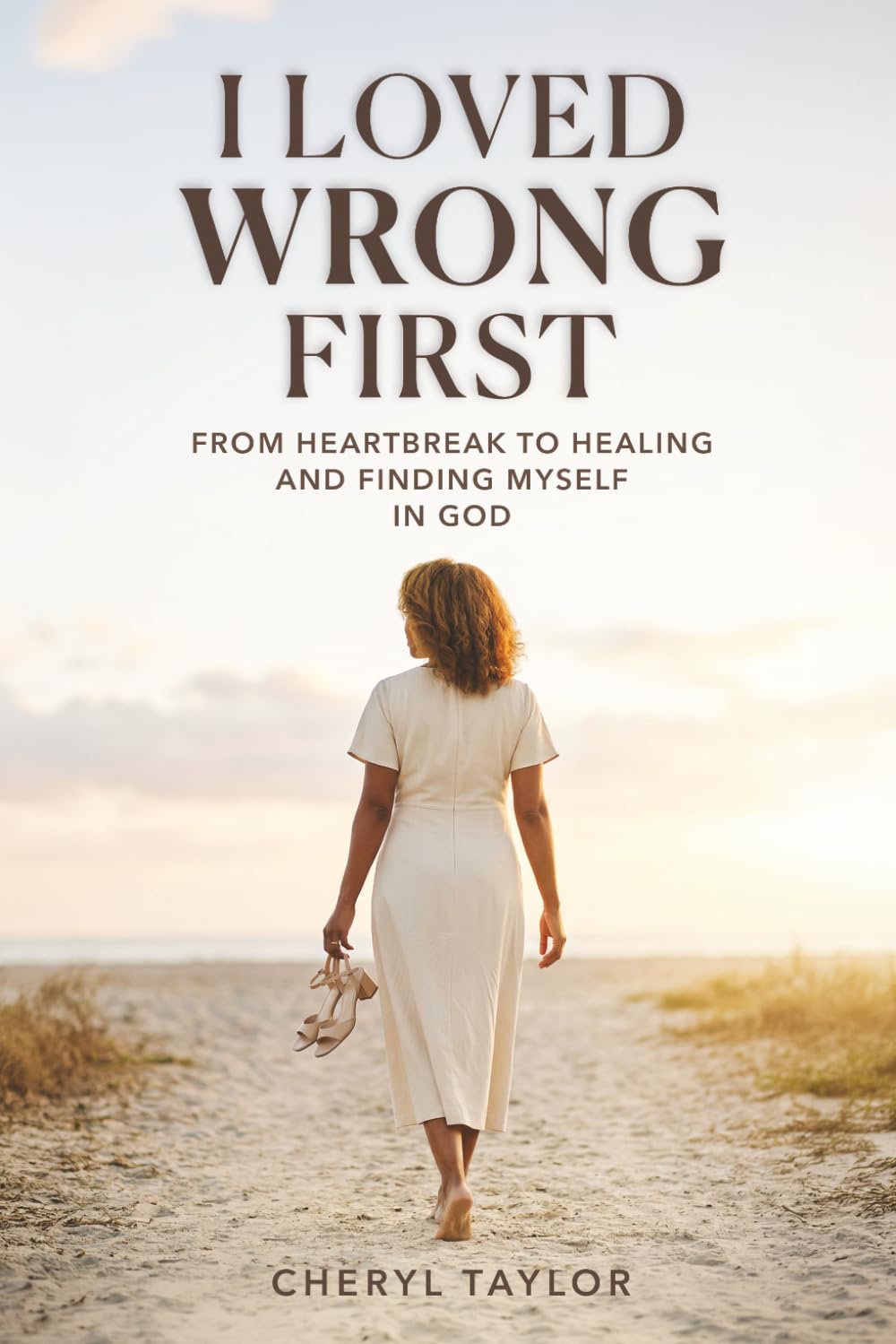 I Loved Wrong First: From Heartbreak to Healing and Finding Myself in God