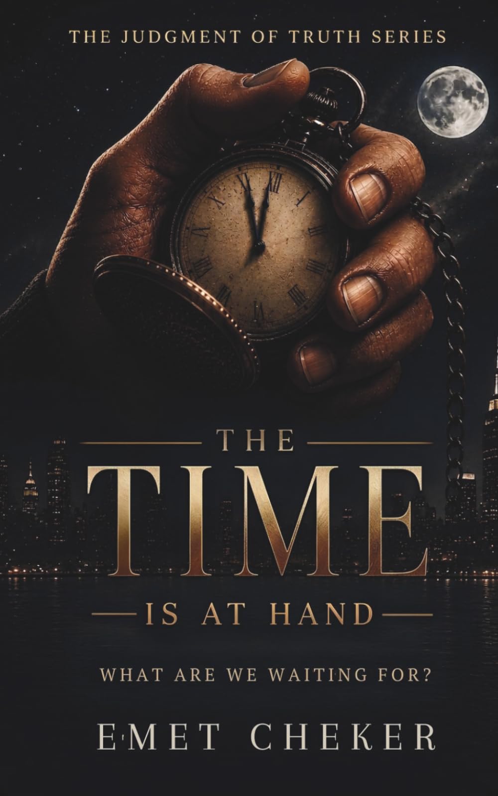 THE TIME IS AT HAND: WHAT ARE WE WAITING FOR? (Judgment of Truth Series)