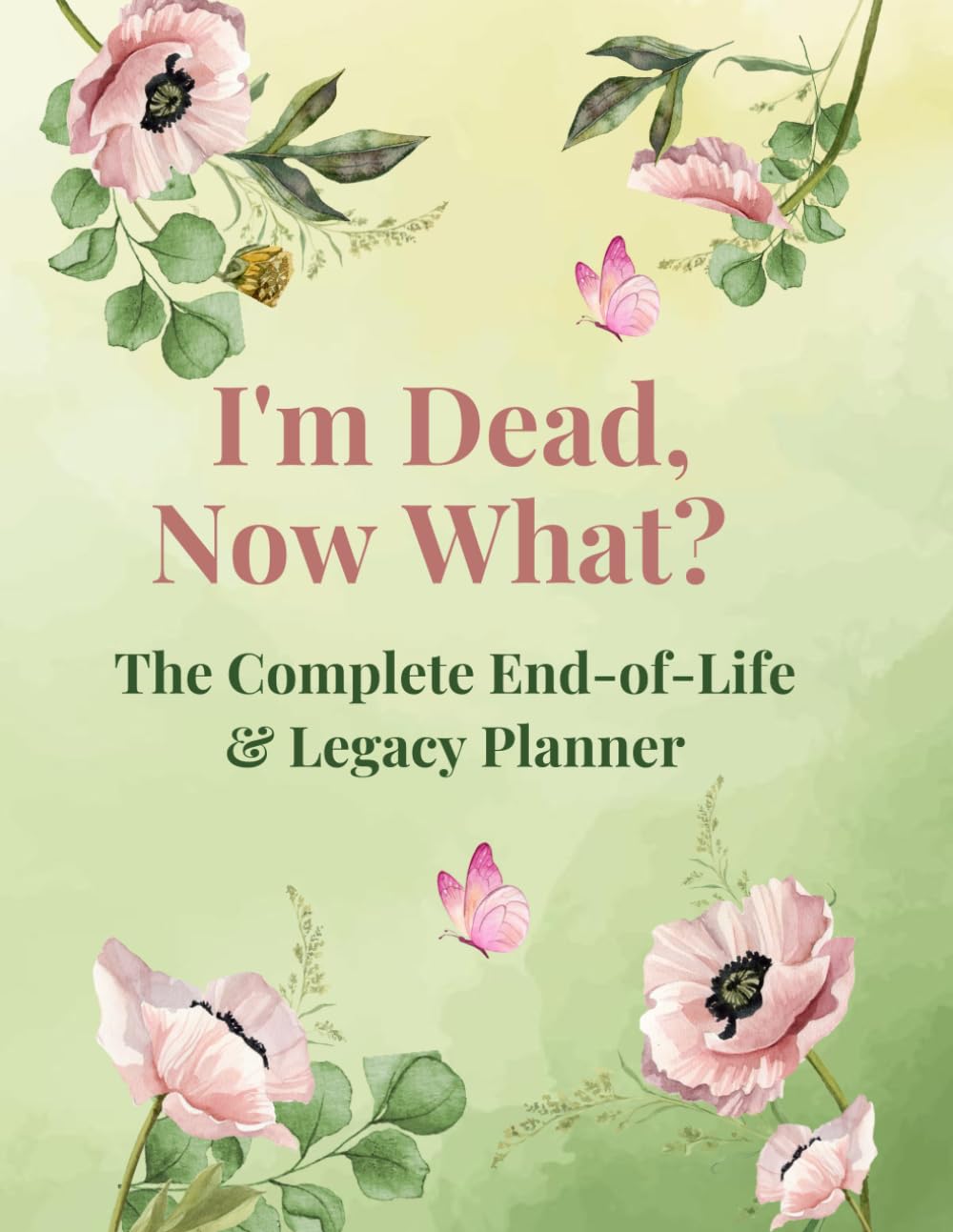 I'm Dead, Now What? — The Complete End‑of‑Life & Legacy Planner