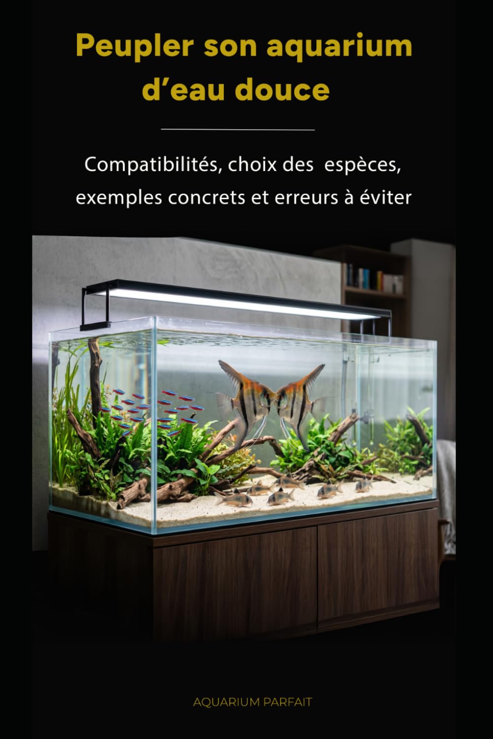 Peupler son aquarium d'eau douce: Compatibilités, choix des espèces, exemples concrets et erreurs à éviter