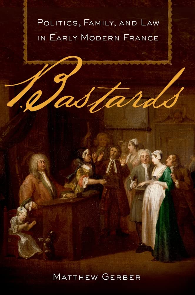 Bastards Politics, Family, and Law in Early Modern France