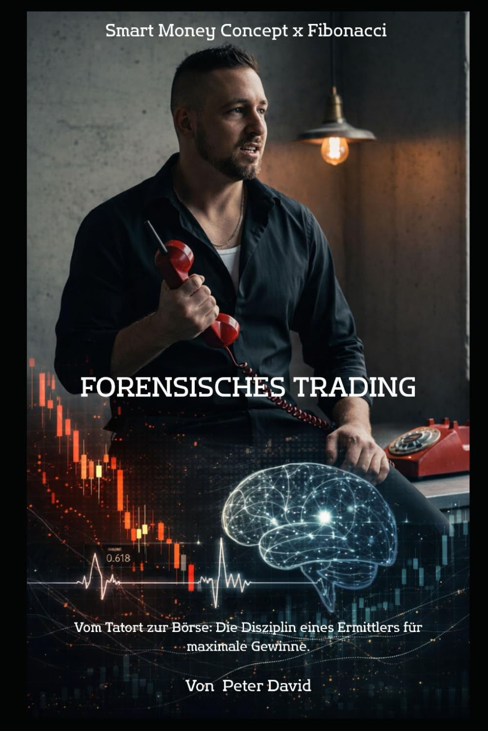Smart Money Concept x Fibonacci - Forensisches Trading: Vom Tatort zur Börse: Die Disziplin eines Ermittlers für maximale Gewinne (Die ... Präzision zur mentalen Meisterschaft)
