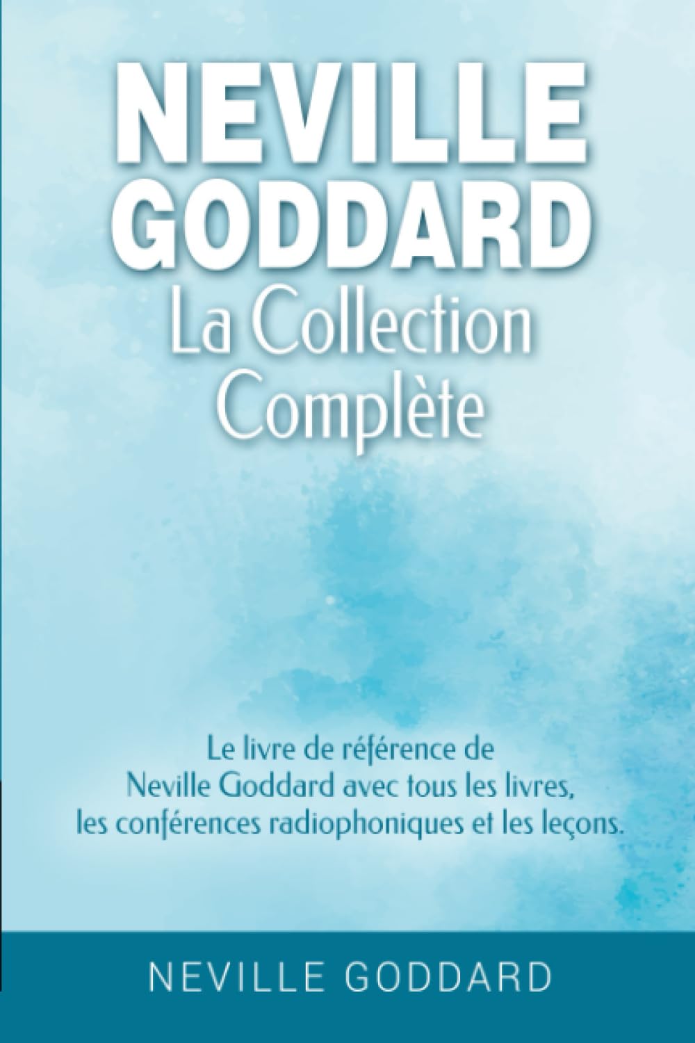 Neville Goddard - La collection complète: Le livre de référence de Neville Goddard avec tous les livres, les conférences radiophoniques et les leçons. ... la loi de l’assomption de Neville Goddard)