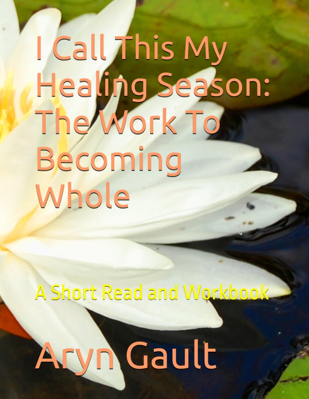 I Call This My Healing Season: The Work To Becoming Whole: A Short Read and Workbook