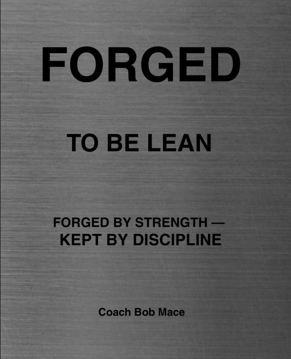 FORGED TO BE LEAN: FORGED BY STRENGTH — KEPT BY DISCIPLINE