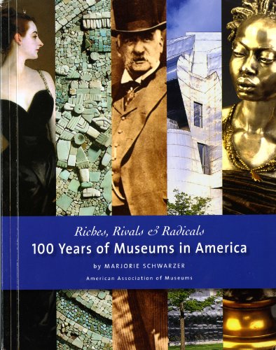 Riches, Rivals, And Radicals: 100 Years of Museums in America