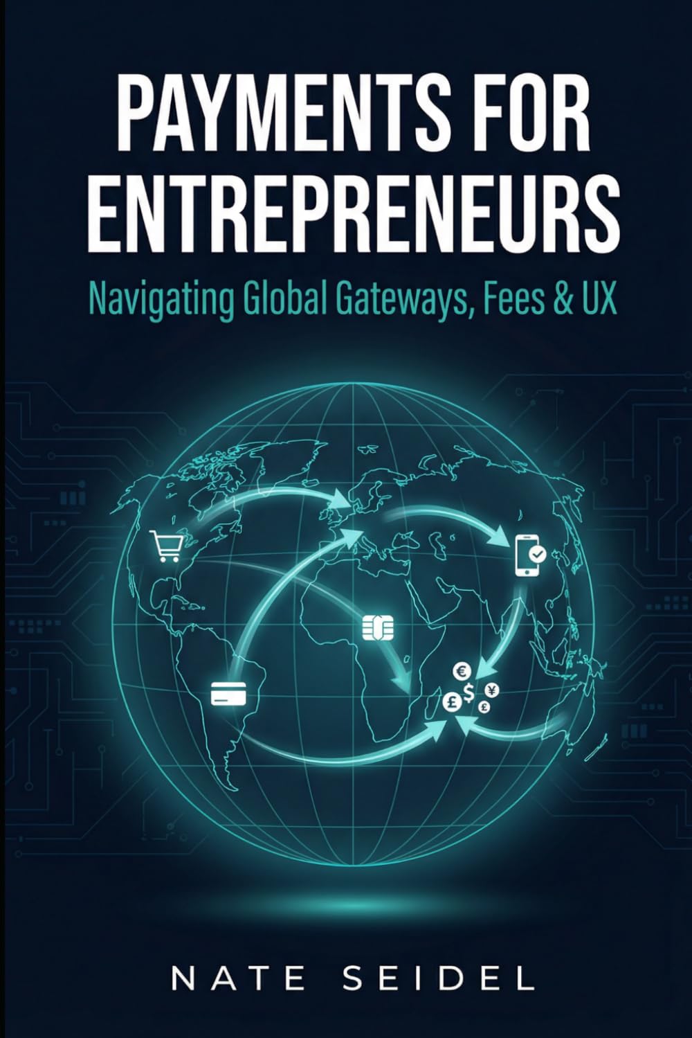 Payments for Entrepreneurs: Navigating Global Gateways, Fees & UX for Growing Businesses (The Payments Playbook)
