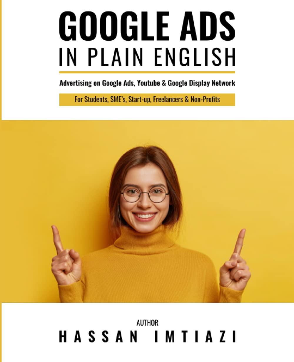 Google Ads (AdWords), in Plain English: Learn PPC- digital marketing on Google Ads (AdWords), Display Network & YouTube.: For Students, SME’s, Start-up, Freelancers & Non-Profits
