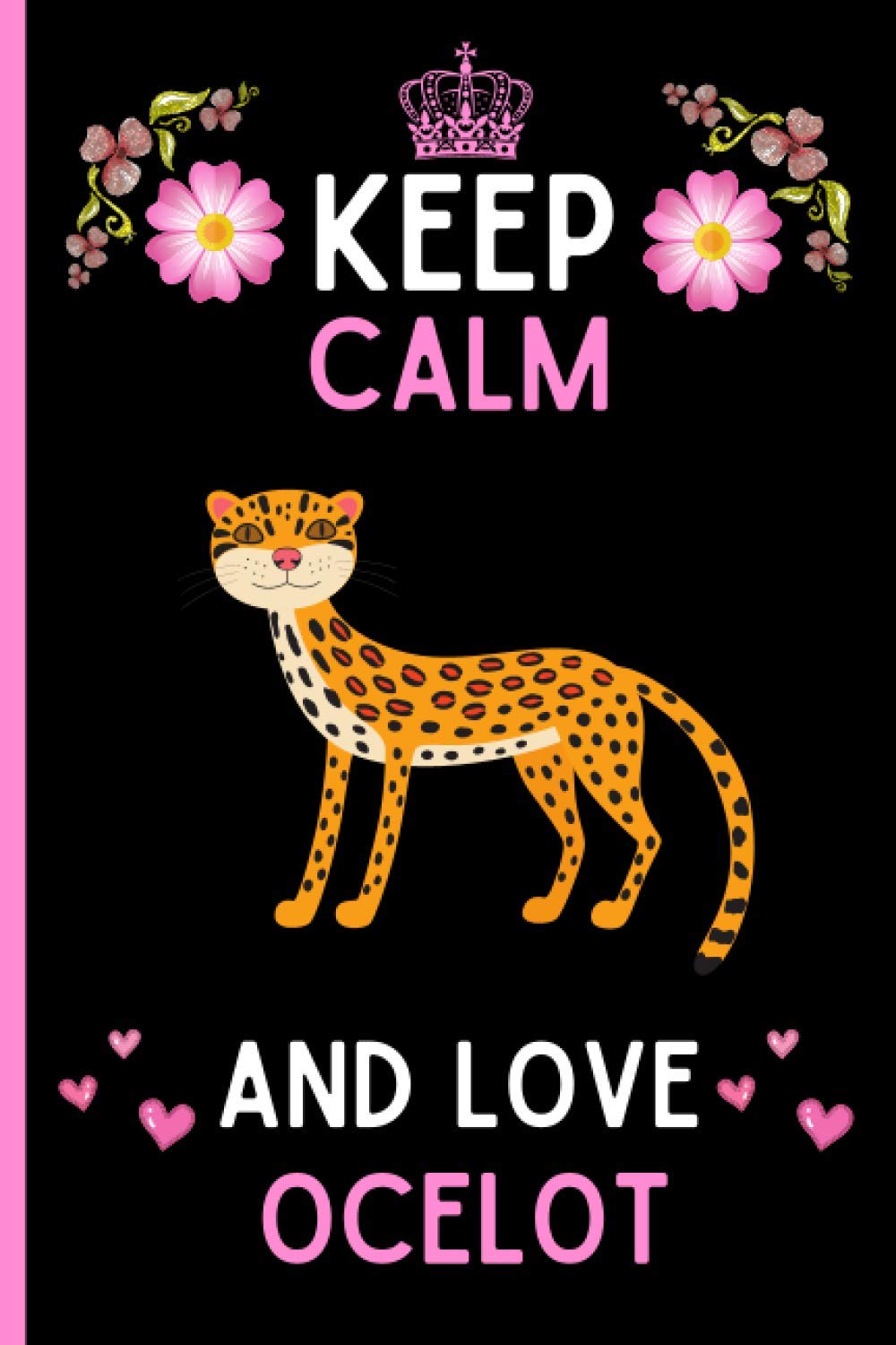 Keep Calm And Love Ocelot: Cute And Funny Ocelot Notebook Journal For Girls, Boys, Teenagers. Perfect Birthday And Thanksgiving Gift Idea For Ocelot Lovers. Blank Lined Ocelot Notebook Journal.