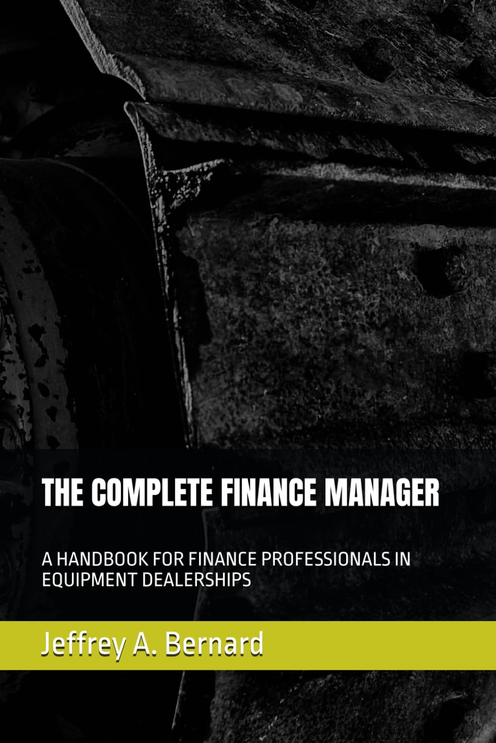 THE COMPLETE FINANCE MANAGER: A HANDBOOK FOR FINANCE PROFESSIONALS IN EQUIPMENT DEALERSHIPS