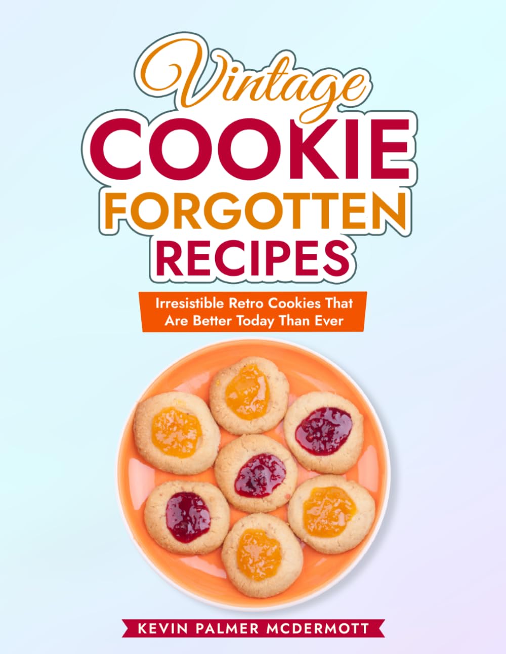 Vintage Cookie Forgotten Recipes: Irresistible Retro Cookies That Are Better Today Than Ever (Vintage and Retro Cookbooks)