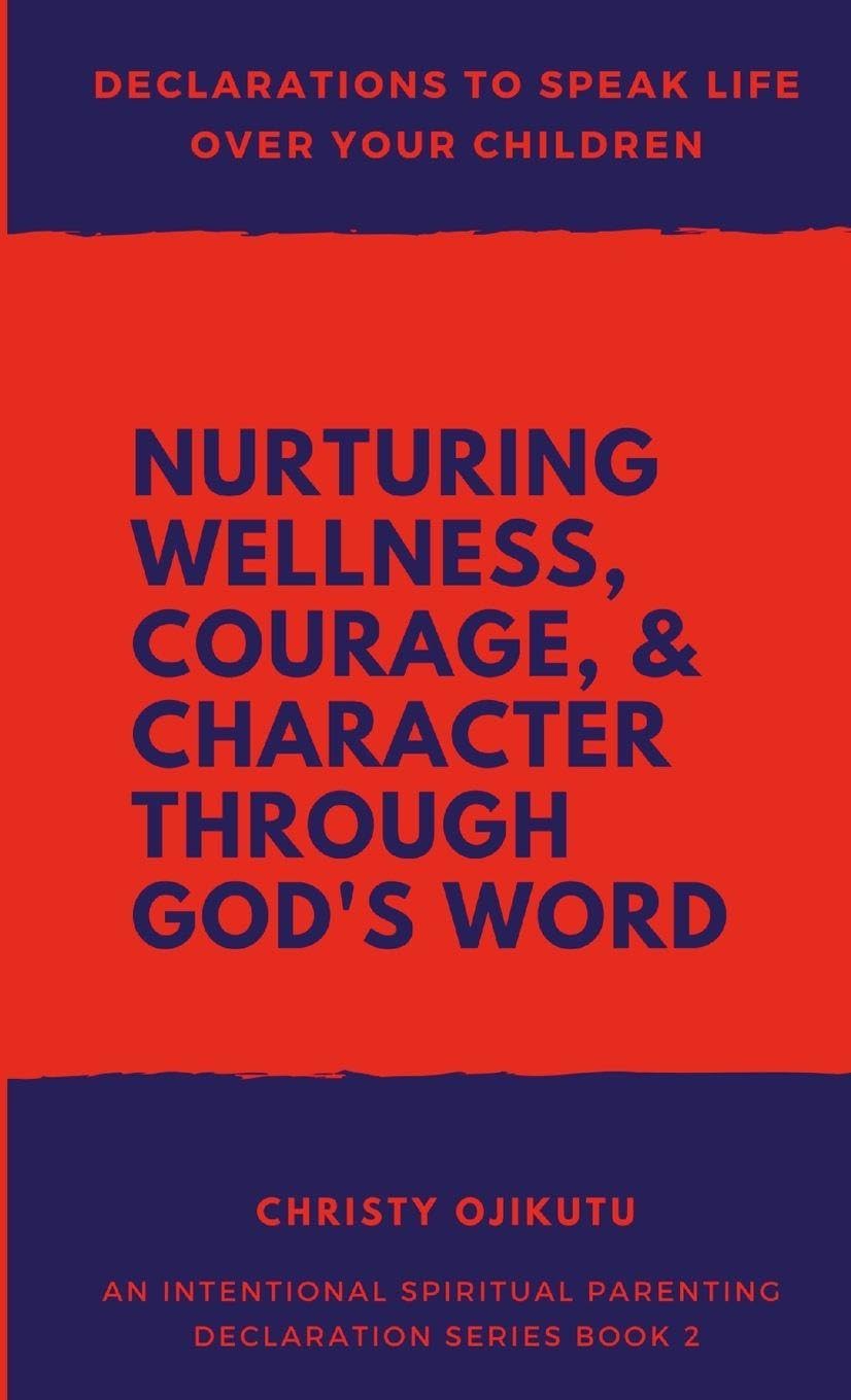 Declarations to Speak Life Over Your Children: Nurturing Wellness, Courage, and Character Through God's Word