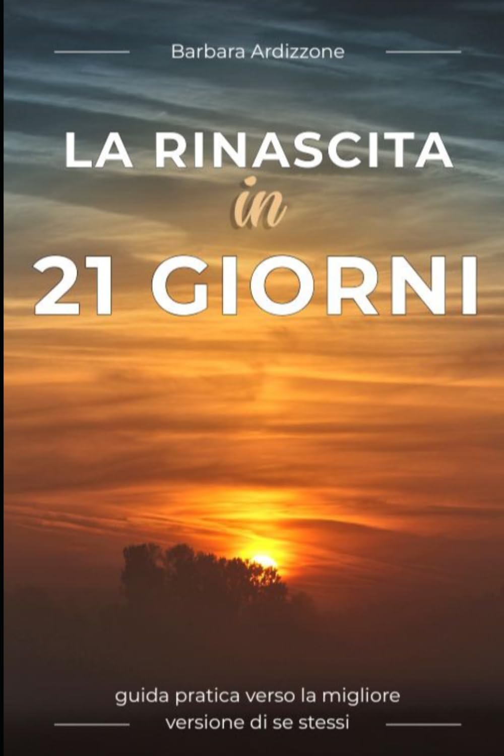LA RINASCITA IN 21 GIORNI: GUIDA PRATICA VERSO LA MIGLIORE VERSIONE DI SE