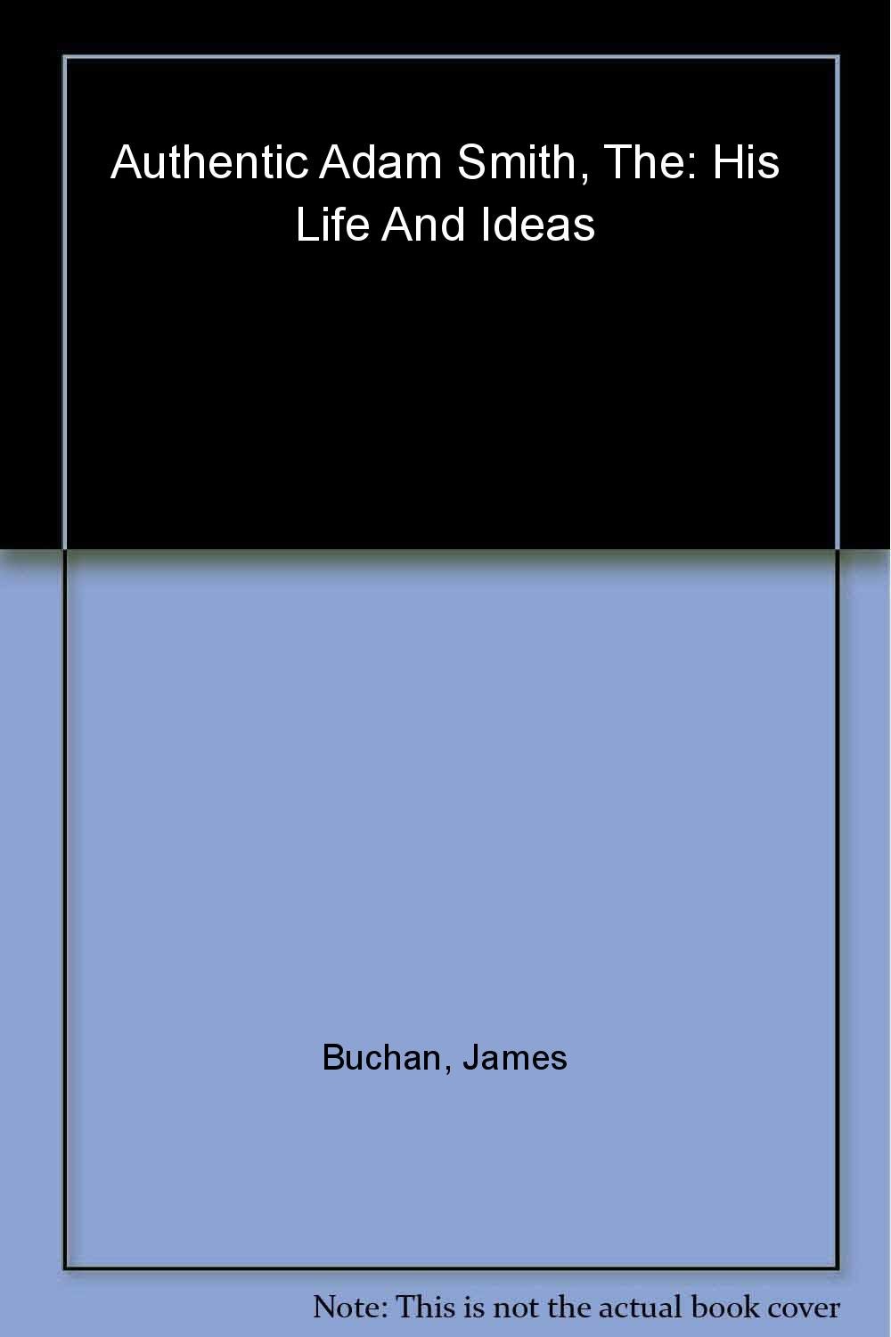 The Authentic Adam Smith: His Life and Ideas (Enterprise)