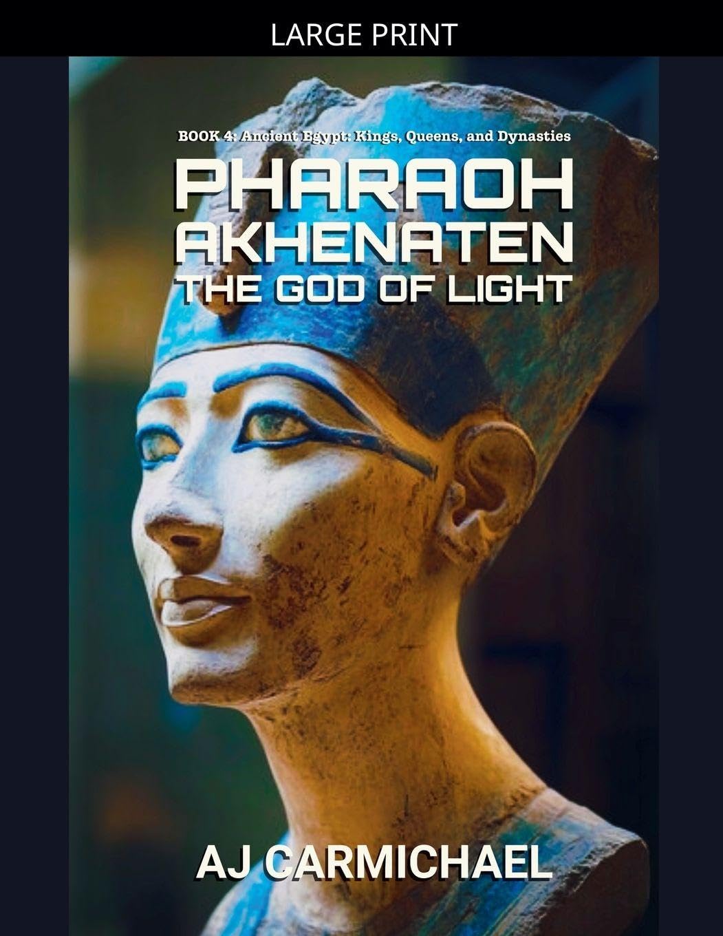 Pharaoh Akhenaten, The God of Light: 4 (Ancient Egypt: Kings, Queens, and Dynasties)