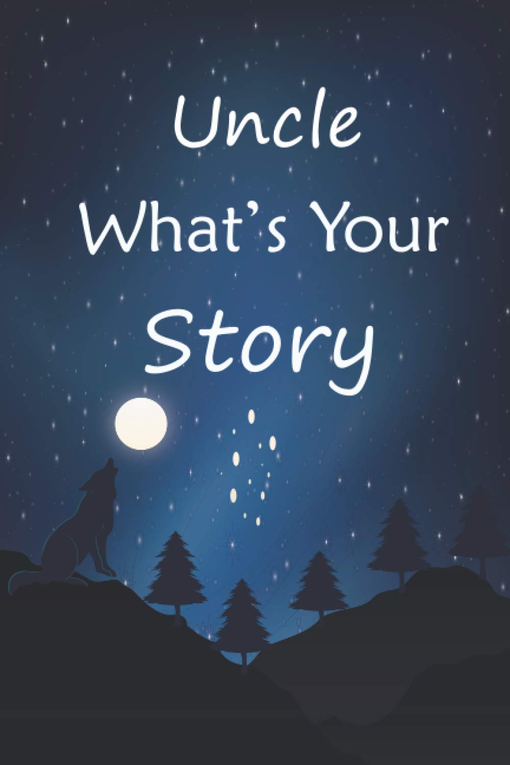 Uncle what's your story: The gift helps your Uncle to tell his life story; Guided question journal to preserve Uncle's precious memories