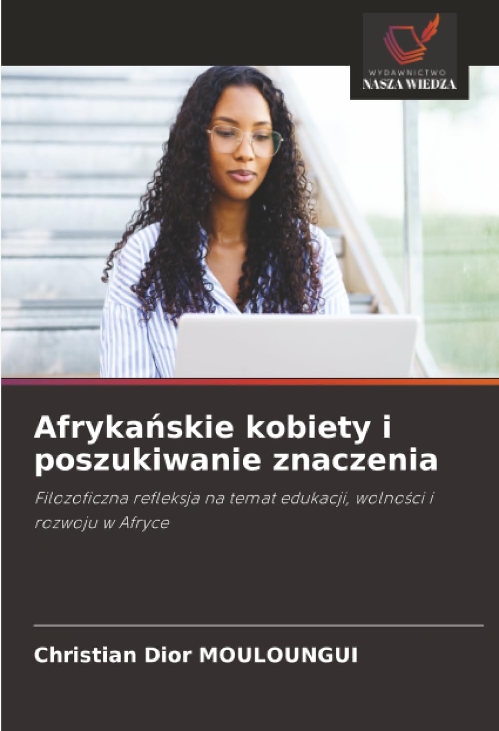 Afrykańskie kobiety i poszukiwanie znaczenia: Filozoficzna refleksja na temat edukacji, wolno¿ci i rozwoju w Afryce