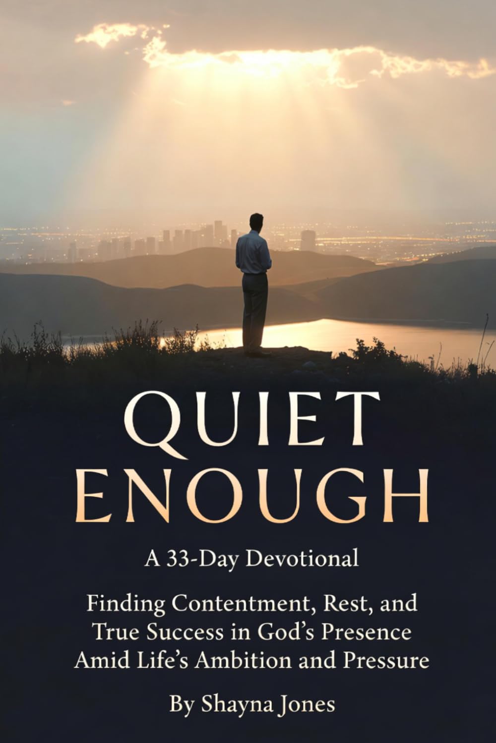 Quiet Enough: A 33-Day Devotional: Finding Contentment, Rest, and True Success in God’s Presence Amid Life’s Ambition and Pressure (Contentment & Simplicity)