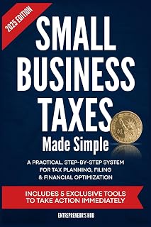 Small Business Taxes Made Simple: A Practical, Step-by-Step System for Tax Planning, Filing & Financial Optimization — Includes 5 Exclusive Tools to Take Action Immediately