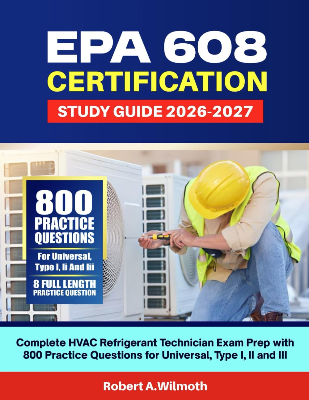 EPA 608 CERTIFICATION STUDY GUIDE 2026-2027: Complete HVAC Refrigerant Technician Exam Prep with 800 Practice Questions for Universal, Type I, II and III